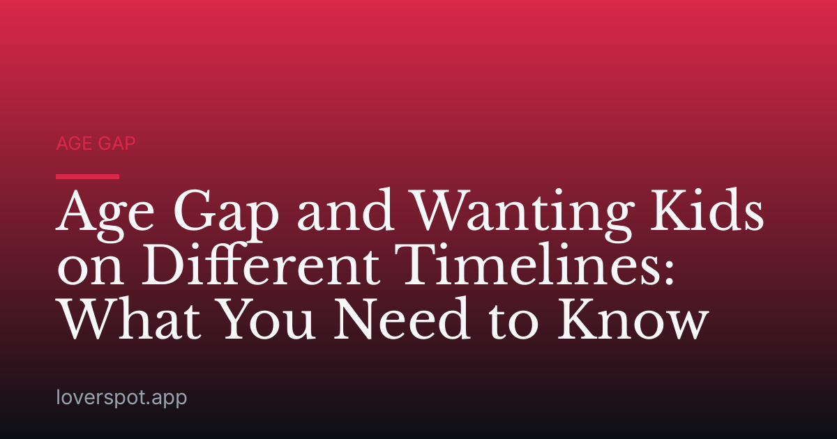 Age Gap and Wanting Kids on Different Timelines: What You Need to Know