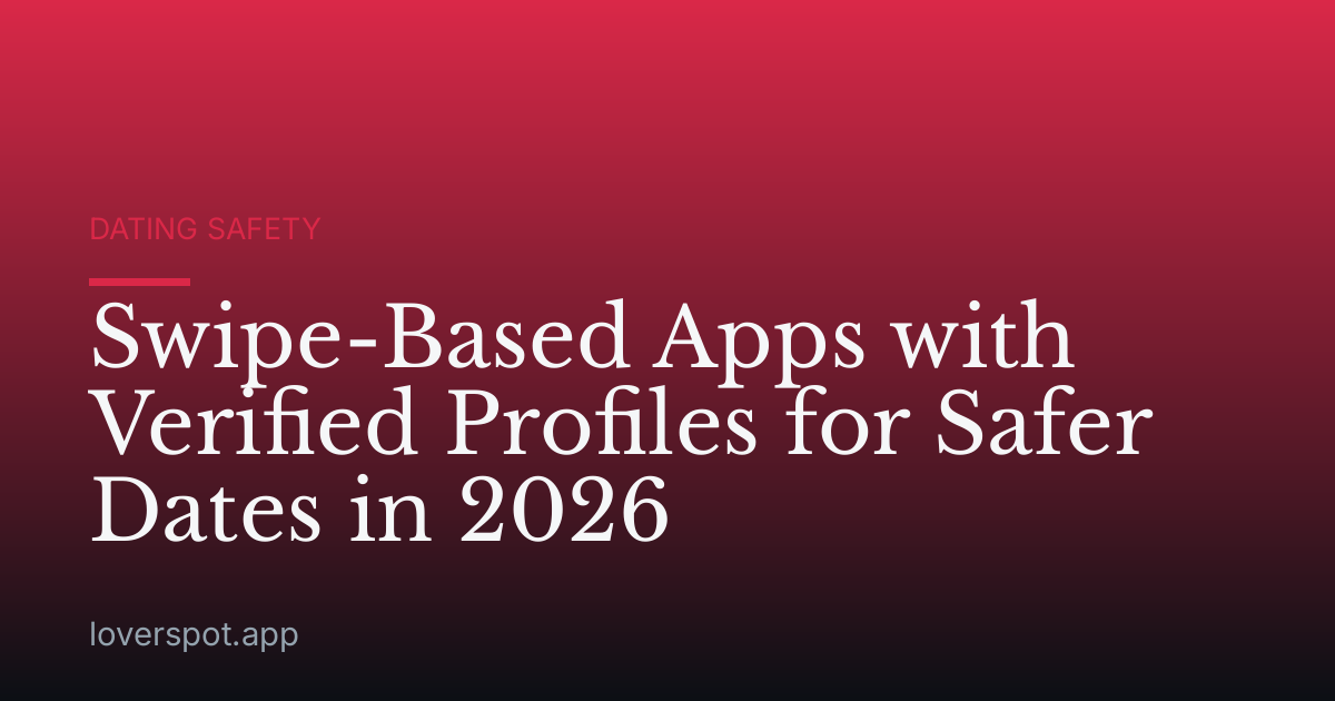 Swipe-Based Apps with Verified Profiles for Safer Dates in 2026