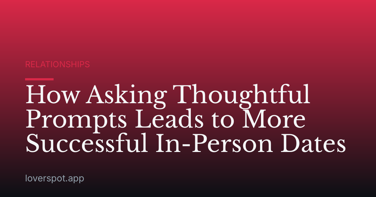 How Asking Thoughtful Prompts Leads to More Successful In-Person Dates