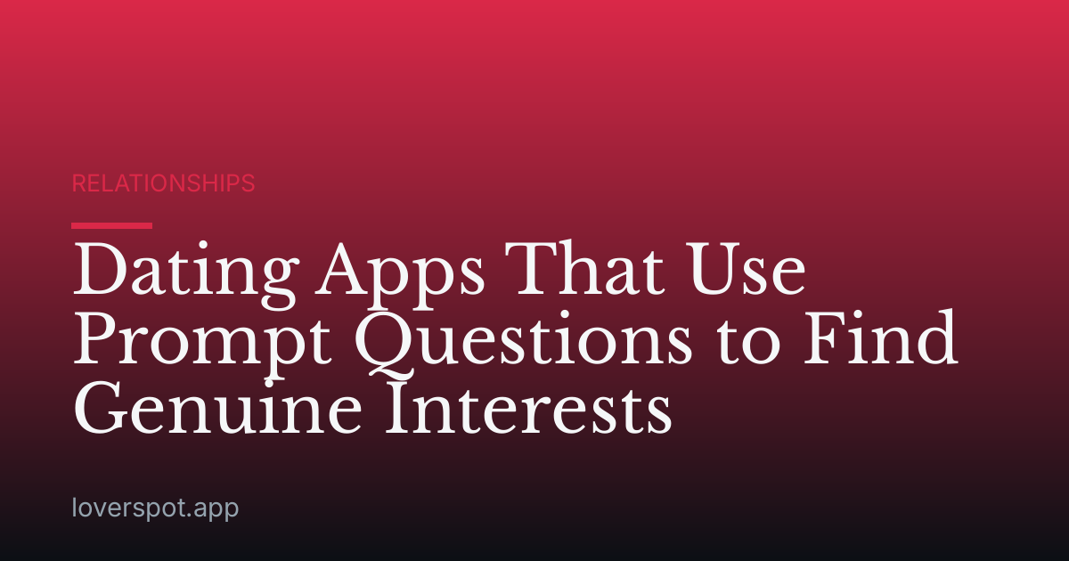 Dating Apps That Use Prompt Questions to Find Genuine Interests