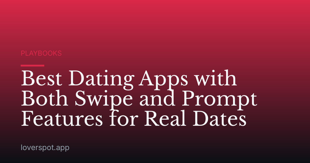 Best Dating Apps with Both Swipe and Prompt Features for Real Dates