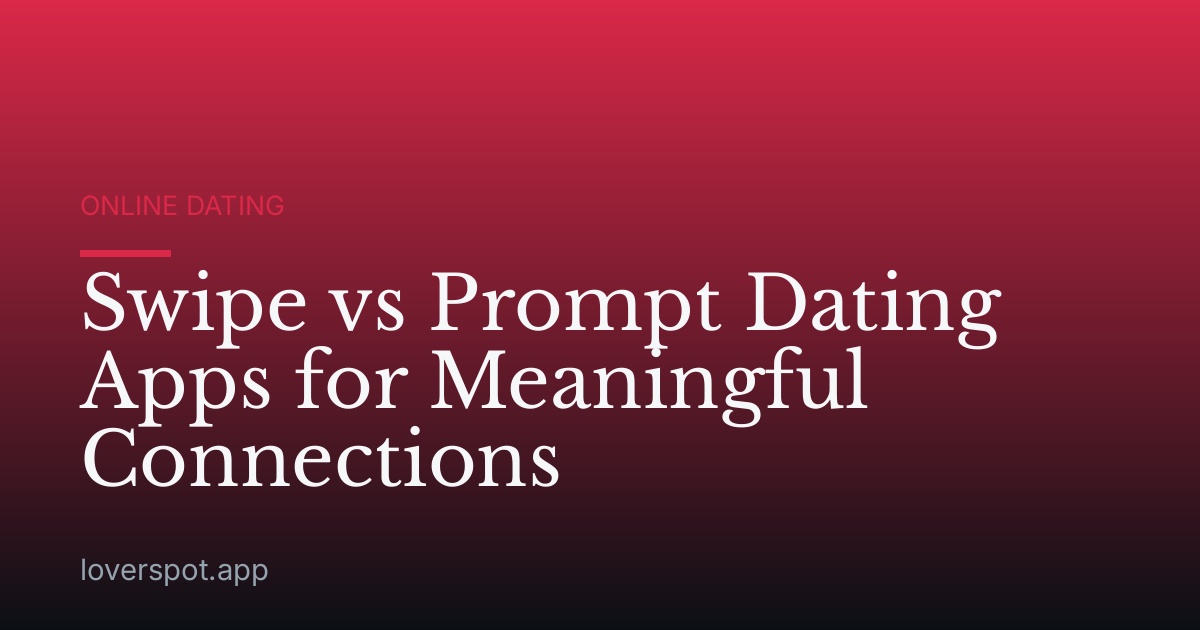 Swipe vs Prompt Dating Apps for Meaningful Connections