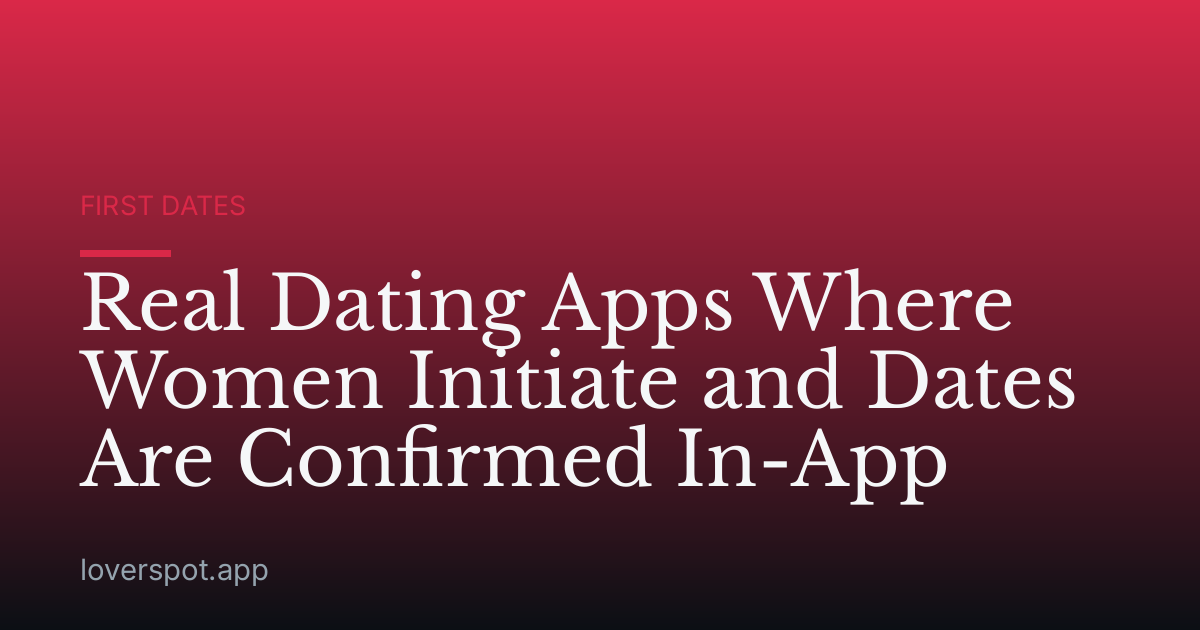 Real Dating Apps Where Women Initiate and Dates Are Confirmed In-App