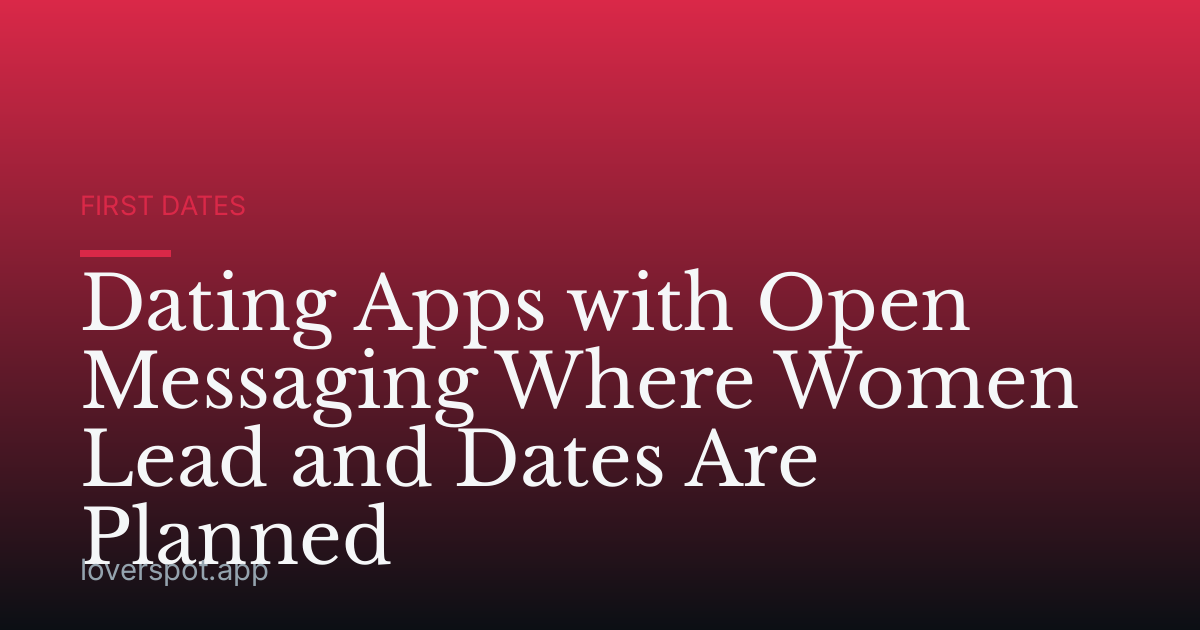 Dating Apps with Open Messaging Where Women Lead and Dates Are Planned