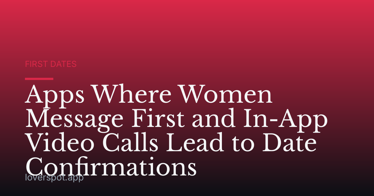 Apps Where Women Message First and In-App Video Calls Lead to Date Confirmations