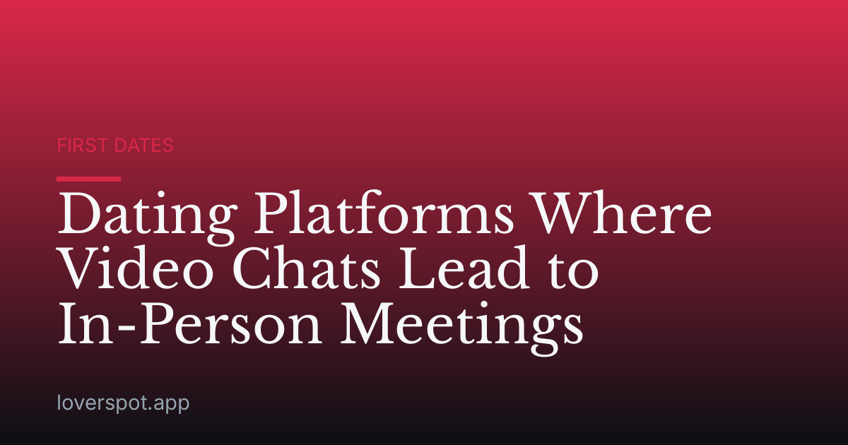 Dating Platforms Where Video Chats Lead to In-Person Meetings