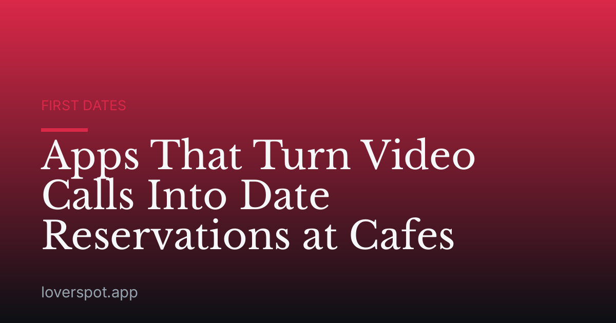 Apps That Turn Video Calls Into Date Reservations at Cafes