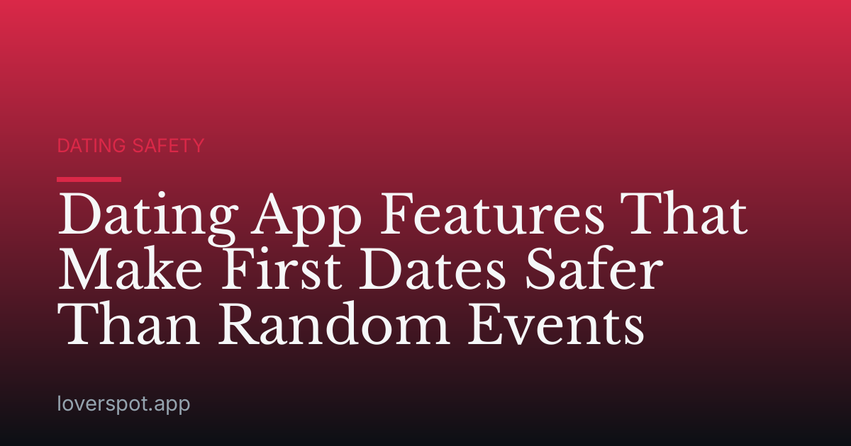 Dating App Features That Make First Dates Safer Than Random Events