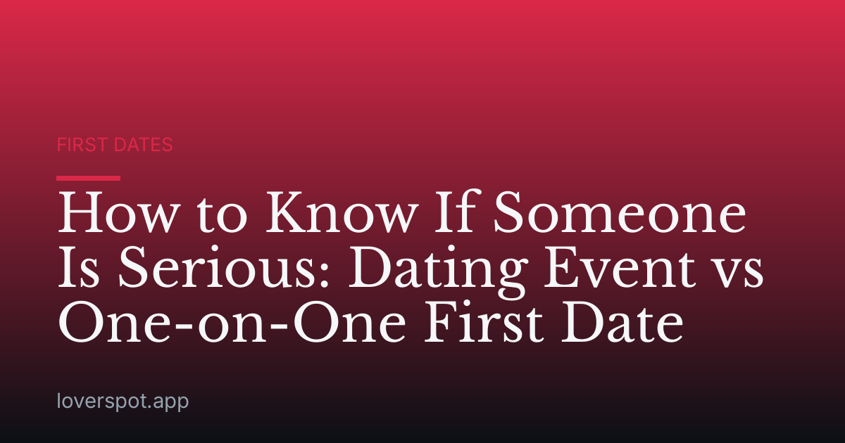 How to Know If Someone Is Serious: Dating Event vs One-on-One First Date