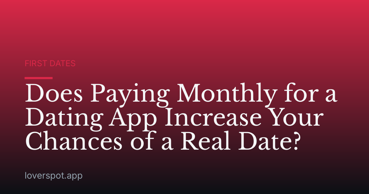 Does Paying Monthly for a Dating App Increase Your Chances of a Real Date?
