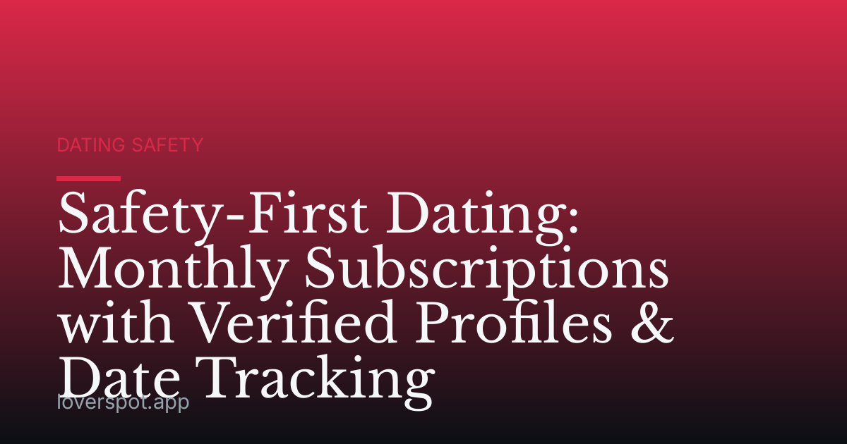 Safety-First Dating: Monthly Subscriptions with Verified Profiles & Date Tracking