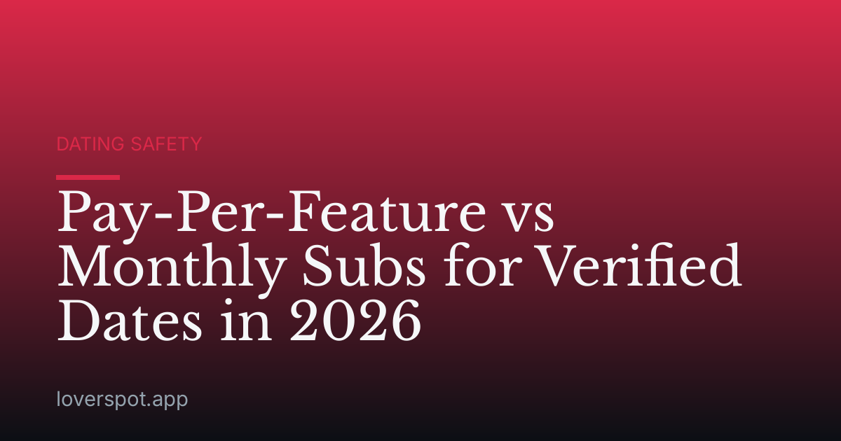 Pay-Per-Feature vs Monthly Subs for Verified Dates in 2026