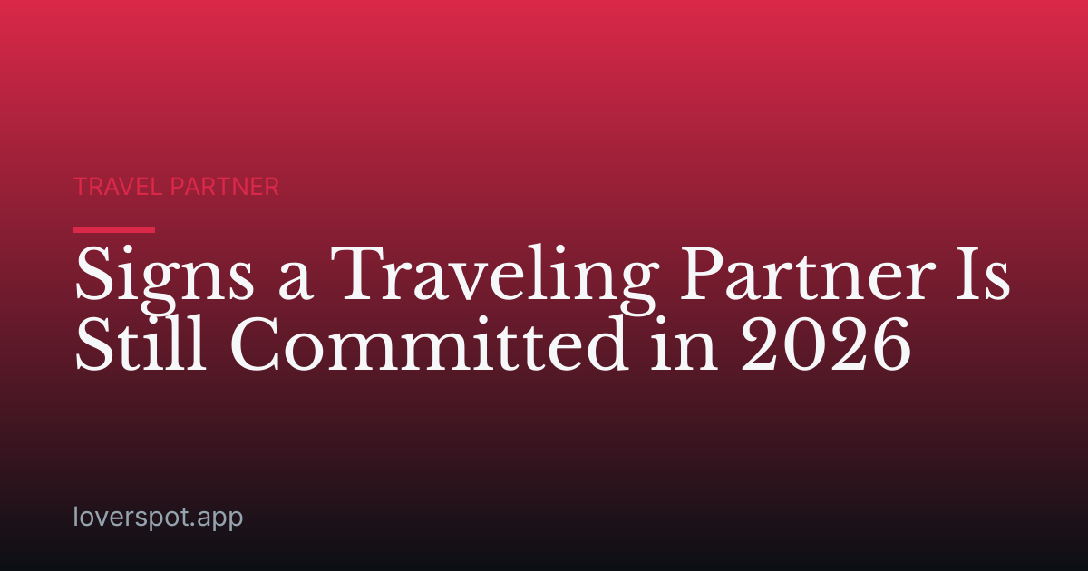 Signs a Traveling Partner Is Still Committed in 2026