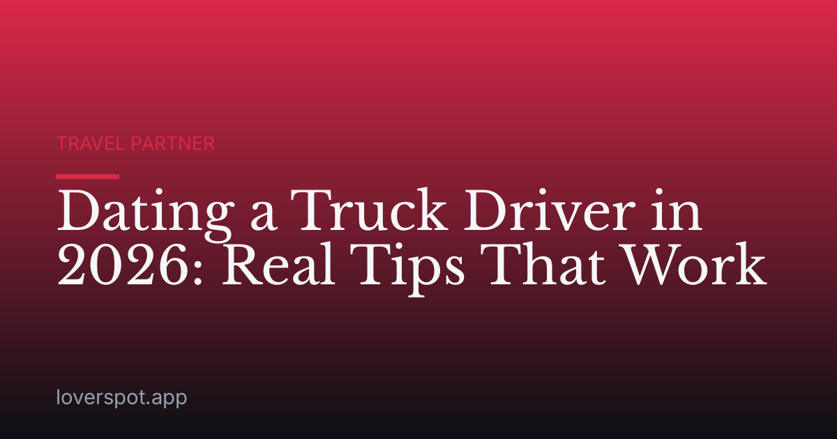 Dating a Truck Driver in 2026: Real Tips That Work