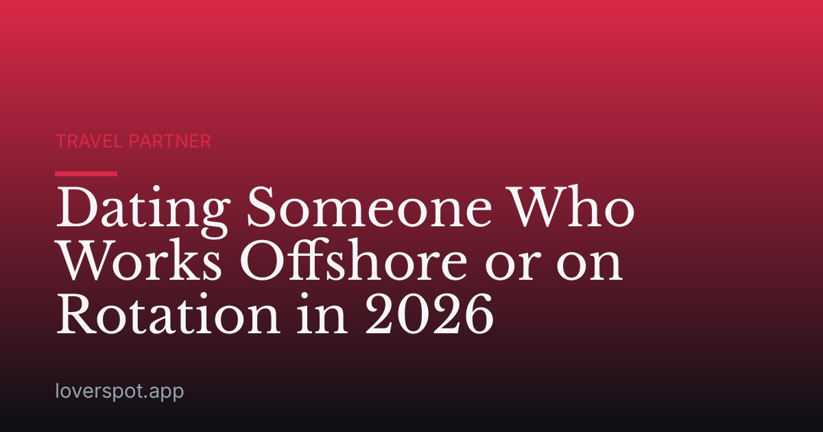 Dating Someone Who Works Offshore or on Rotation in 2026