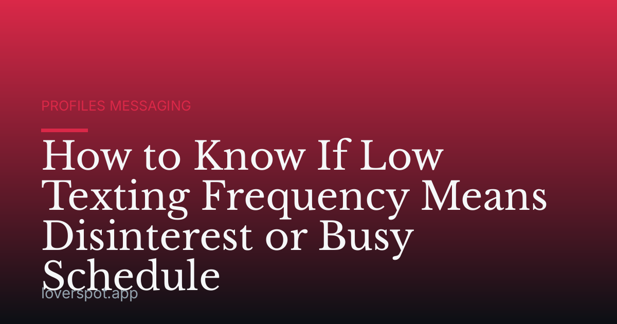 How to Know If Low Texting Frequency Means Disinterest or Busy Schedule
