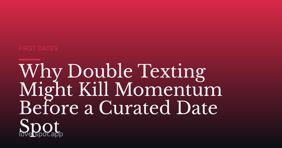 Why Double Texting Might Kill Momentum Before a Curated Date Spot