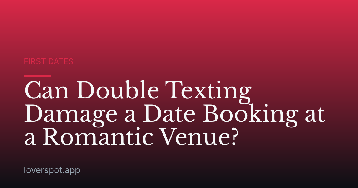 Can Double Texting Damage a Date Booking at a Romantic Venue?