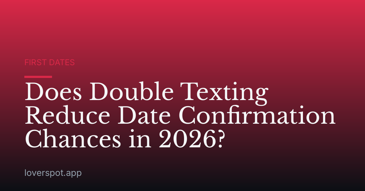 Does Double Texting Reduce Date Confirmation Chances in 2026?