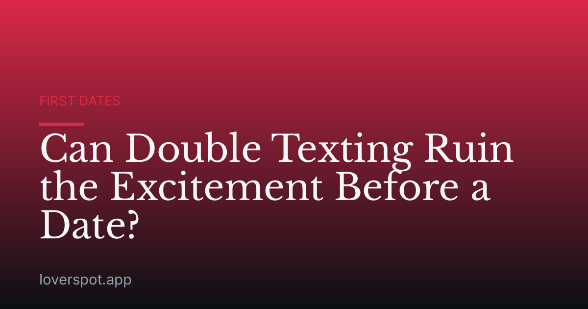 Can Double Texting Ruin the Excitement Before a Date?