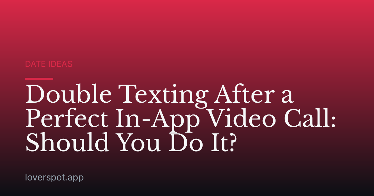 Double Texting After a Perfect In-App Video Call: Should You Do It?