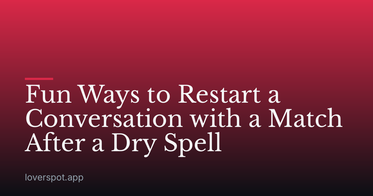 Fun Ways to Restart a Conversation with a Match After a Dry Spell