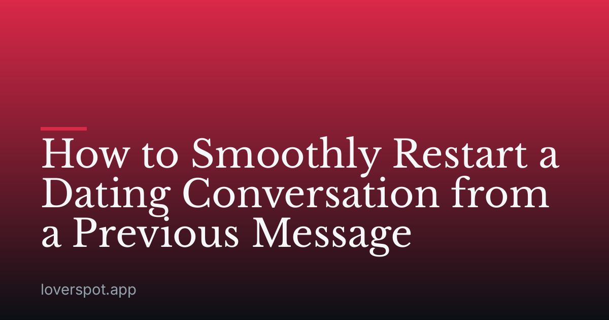 How to Smoothly Restart a Dating Conversation from a Previous Message