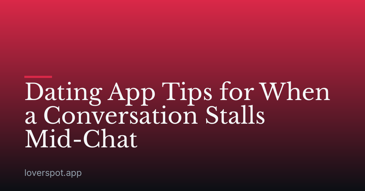 Dating App Tips for When a Conversation Stalls Mid-Chat