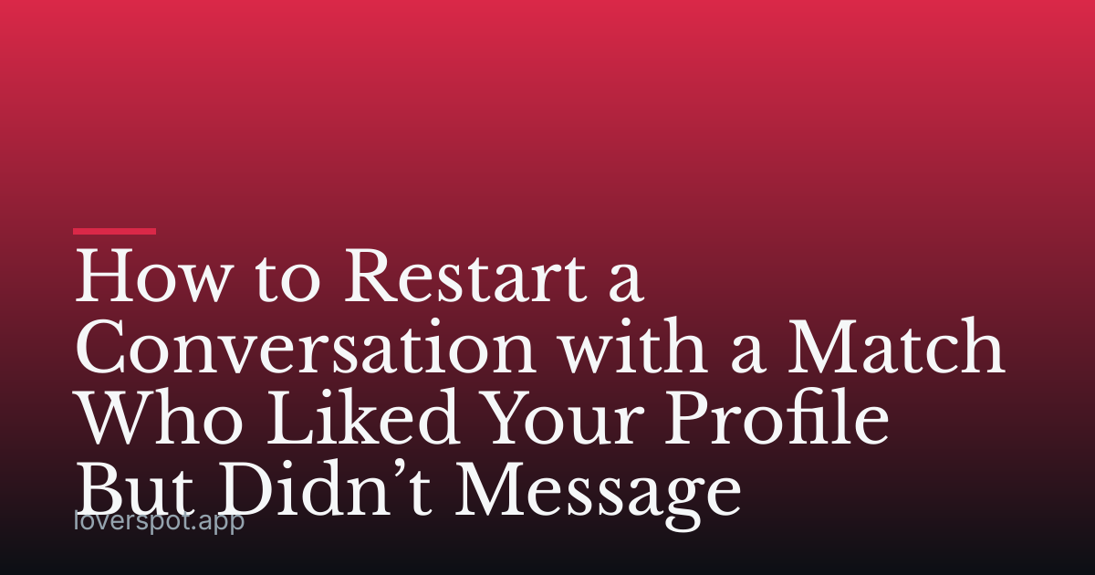 How to Restart a Conversation with a Match Who Liked Your Profile But Didn’t Message