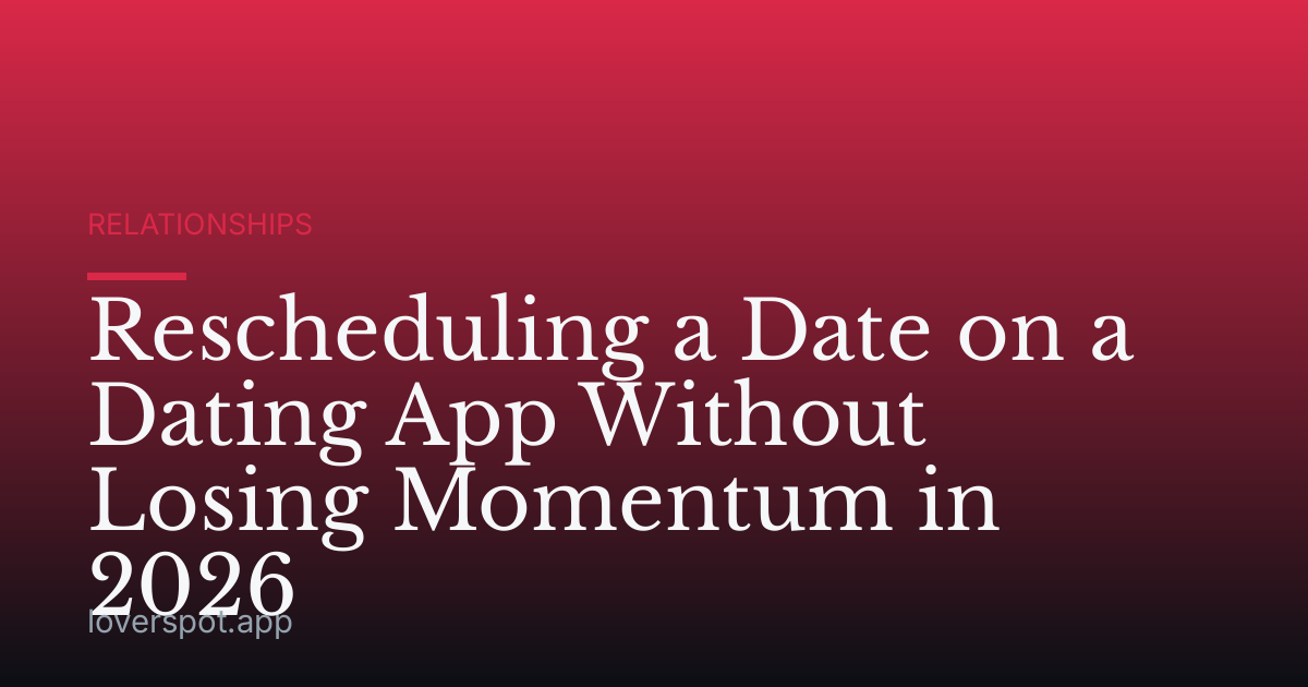 Rescheduling a Date on a Dating App Without Losing Momentum in 2026