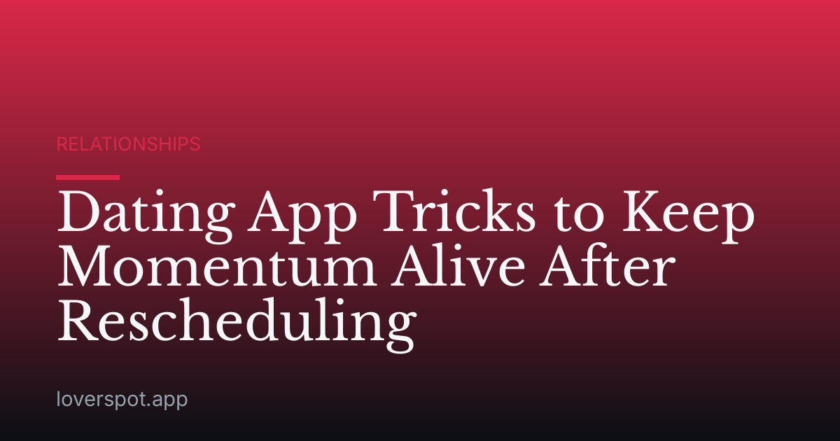 Dating App Tricks to Keep Momentum Alive After Rescheduling