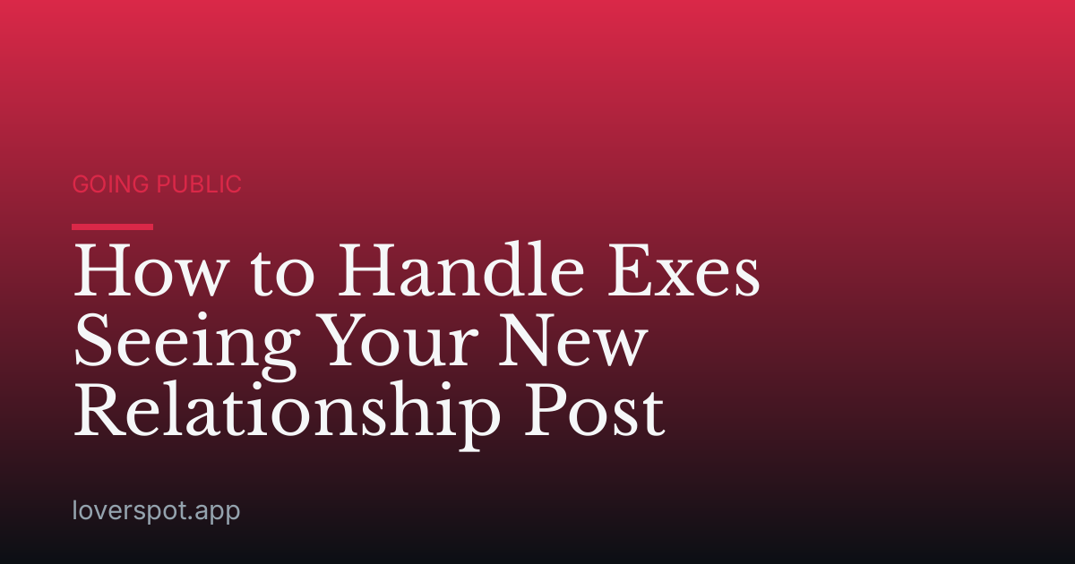How to Handle Exes Seeing Your New Relationship Post