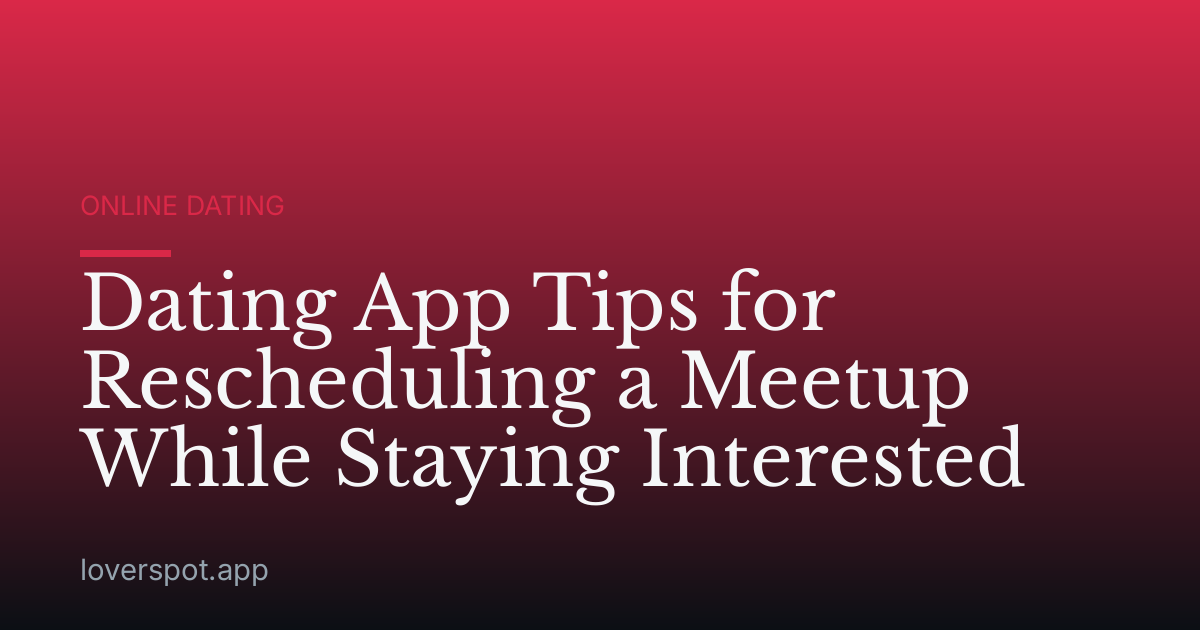 Dating App Tips for Rescheduling a Meetup While Staying Interested