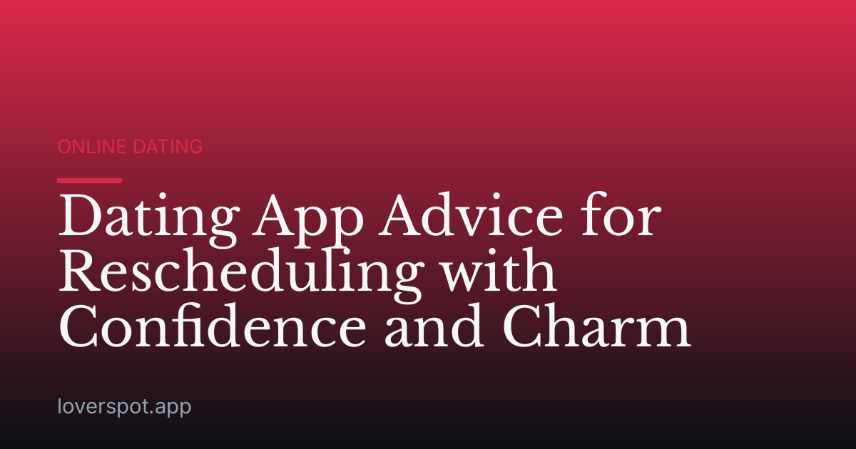 Dating App Advice for Rescheduling with Confidence and Charm