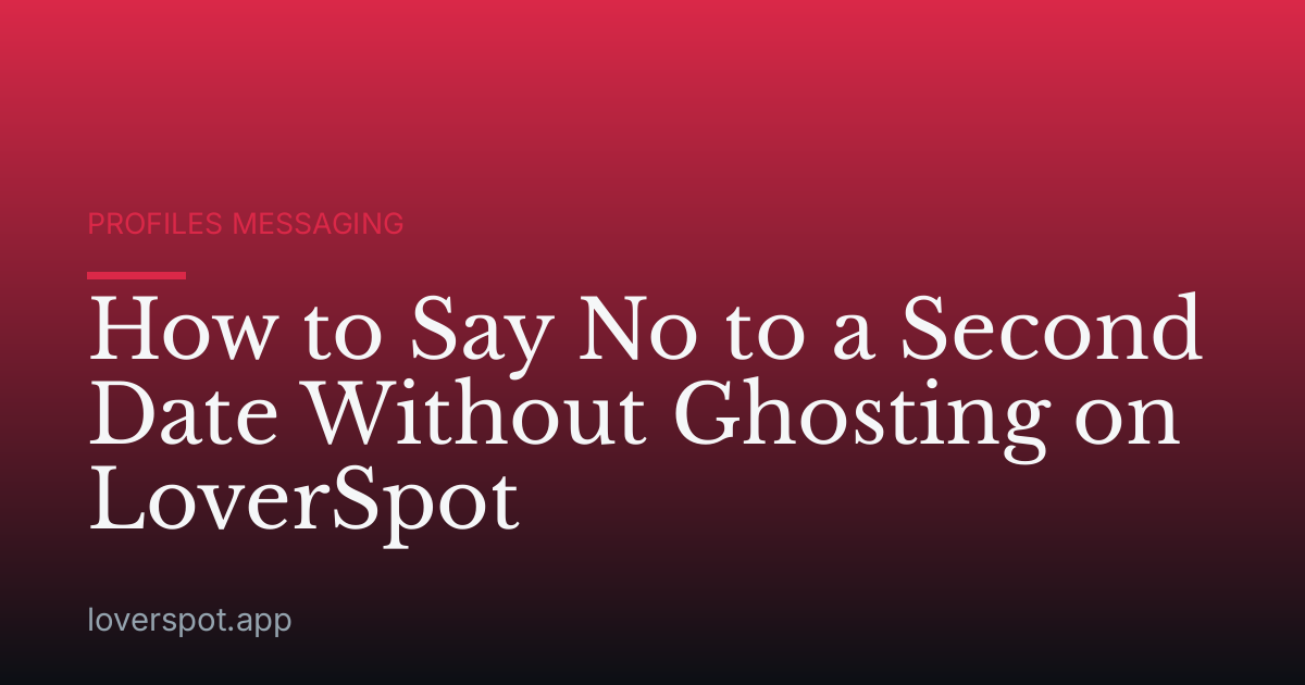 How to Say No to a Second Date Without Ghosting on LoverSpot