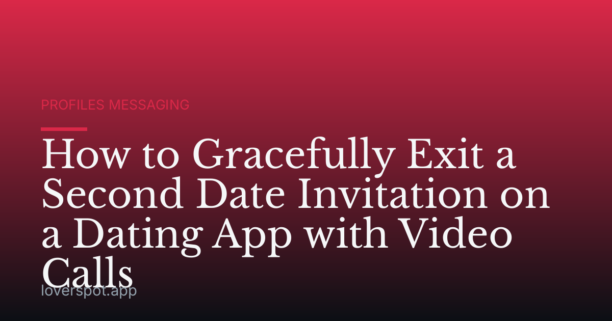 How to Gracefully Exit a Second Date Invitation on a Dating App with Video Calls