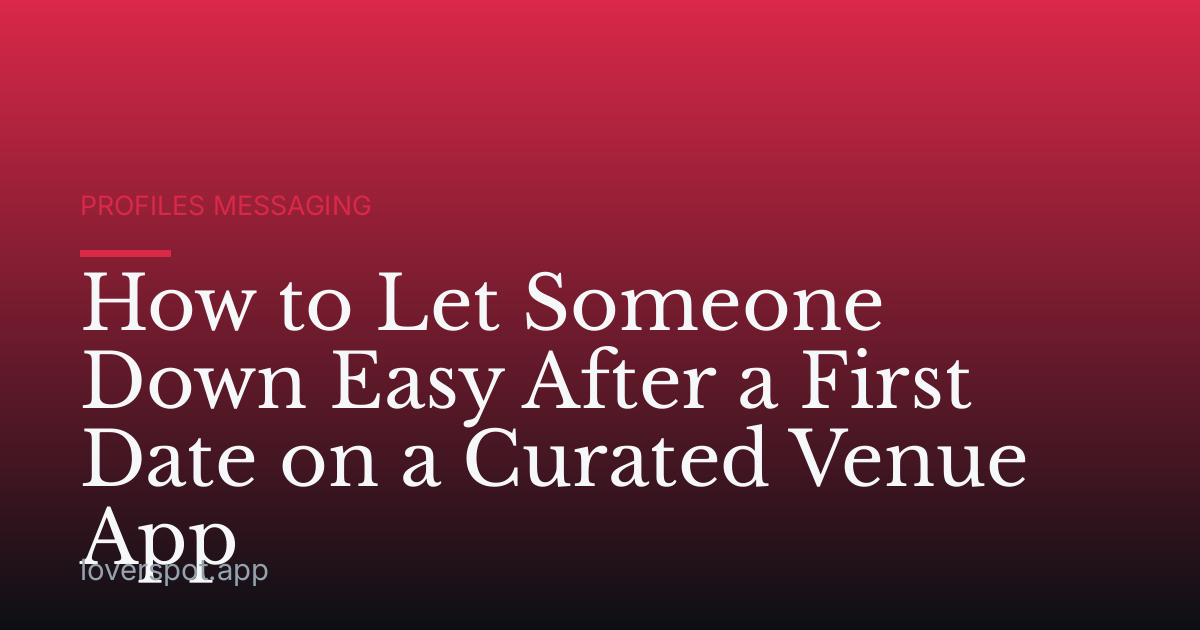 How to Let Someone Down Easy After a First Date on a Curated Venue App