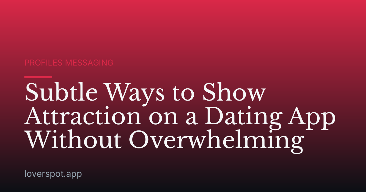 Subtle Ways to Show Attraction on a Dating App Without Overwhelming