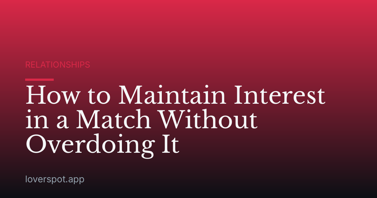How to Maintain Interest in a Match Without Overdoing It