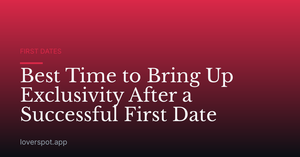 Best Time to Bring Up Exclusivity After a Successful First Date