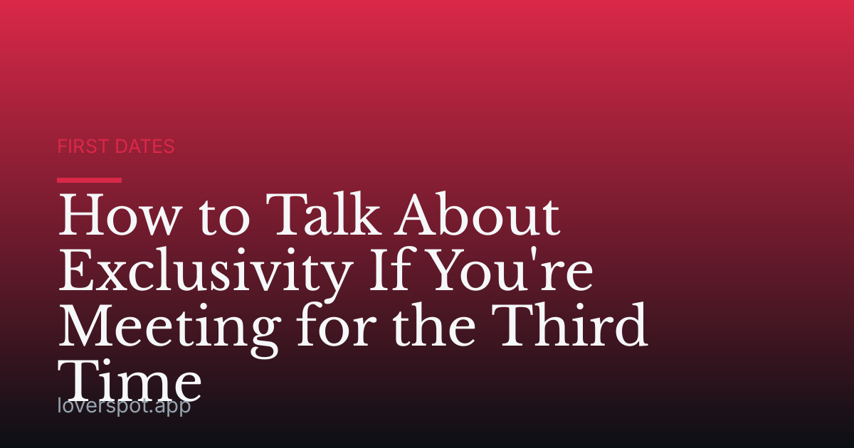 How to Talk About Exclusivity If You're Meeting for the Third Time