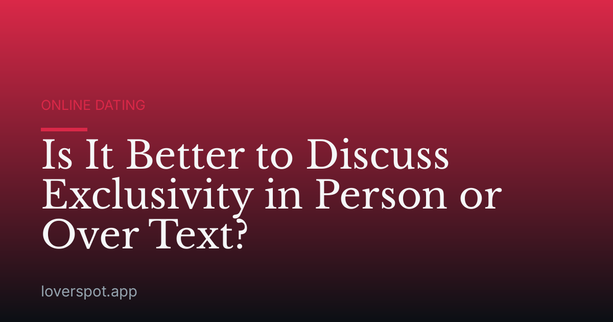 Is It Better to Discuss Exclusivity in Person or Over Text?