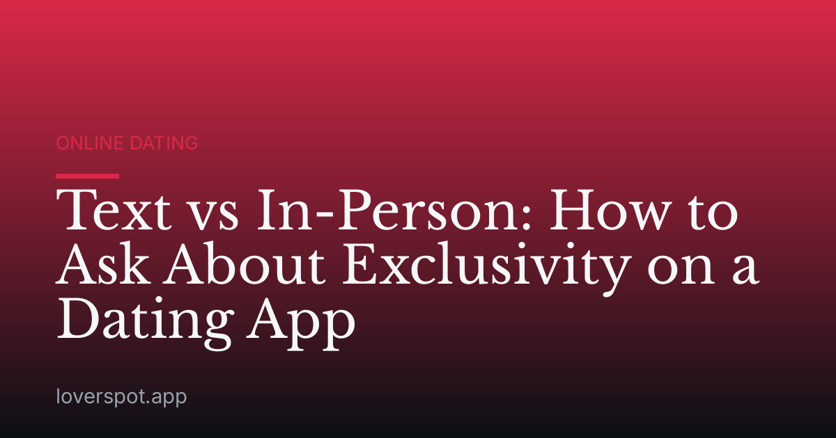 Text vs In-Person: How to Ask About Exclusivity on a Dating App
