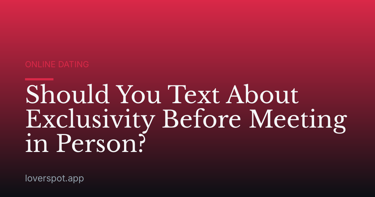 Should You Text About Exclusivity Before Meeting in Person?