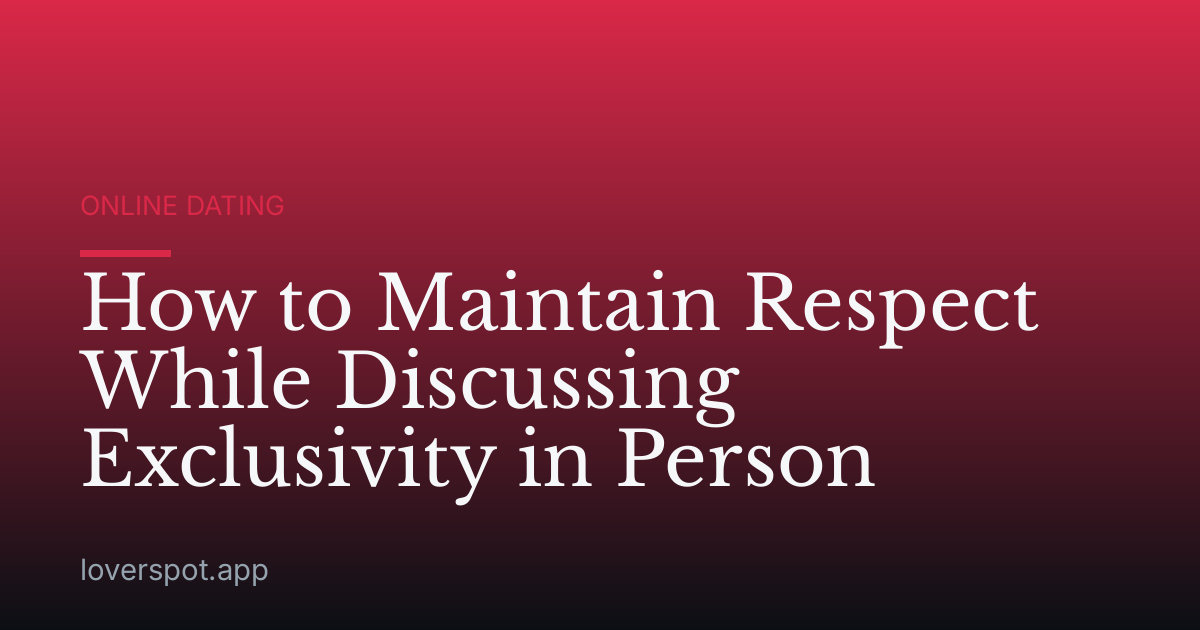 How to Maintain Respect While Discussing Exclusivity in Person