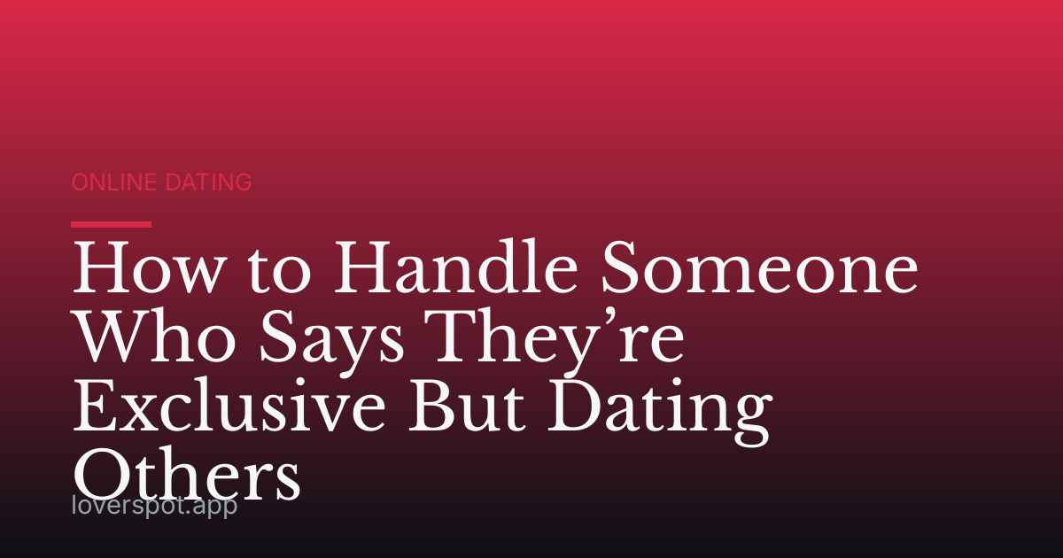 How to Handle Someone Who Says They’re Exclusive But Dating Others