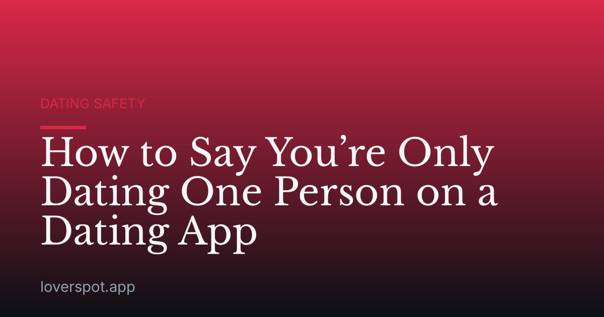 How to Say You’re Only Dating One Person on a Dating App