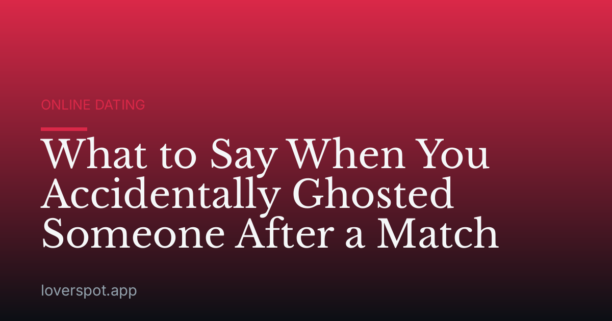 What to Say When You Accidentally Ghosted Someone After a Match