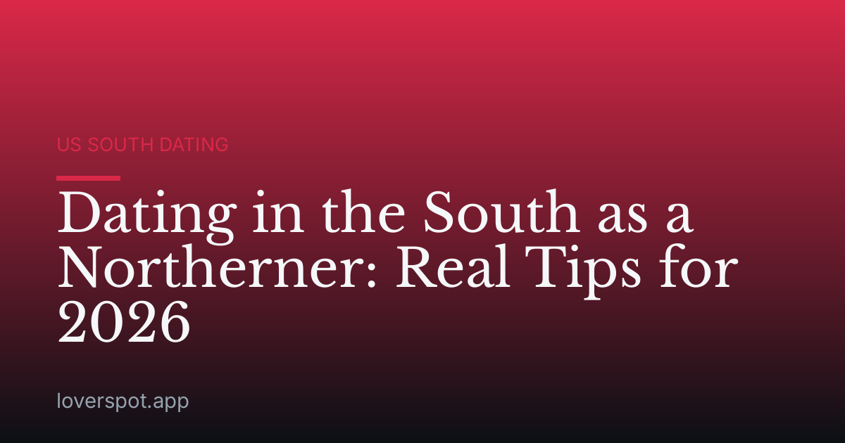 Dating in the South as a Northerner: Real Tips for 2026