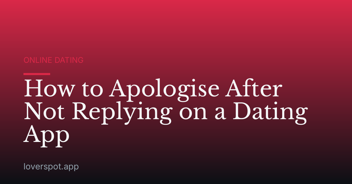 How to Apologise After Not Replying on a Dating App